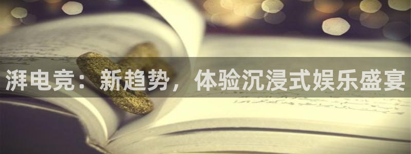 易游电竞：湃电竞：新趋势，体验沉浸式娱乐盛宴
