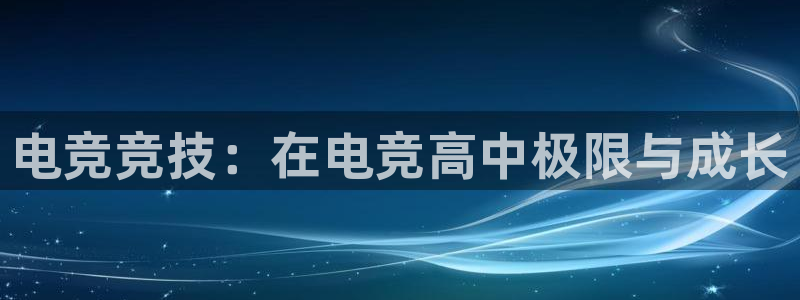 易游电竞官网：电竞竞技：在电竞高中极限与成长