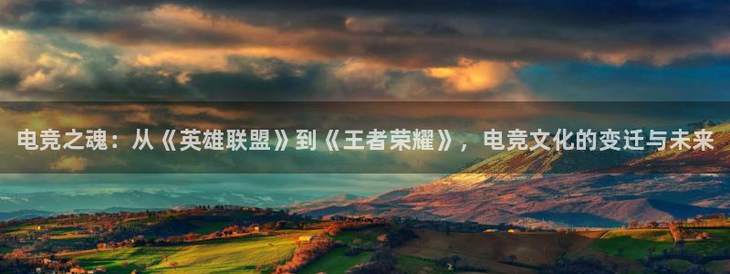易游电竞：电竞之魂：从《英雄联盟》到《王者荣耀》，电竞文化的变迁与未来