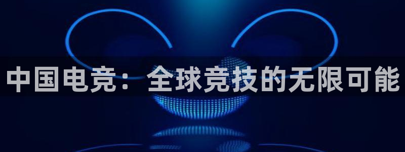 易游电竞：中国电竞：全球竞技的无限可能
